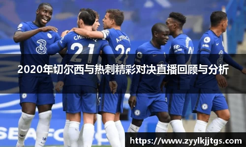 2020年切尔西与热刺精彩对决直播回顾与分析